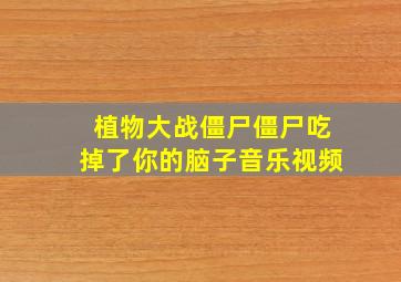 植物大战僵尸僵尸吃掉了你的脑子音乐视频