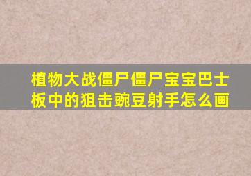 植物大战僵尸僵尸宝宝巴士板中的狙击豌豆射手怎么画