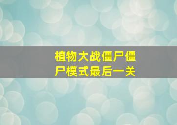 植物大战僵尸僵尸模式最后一关