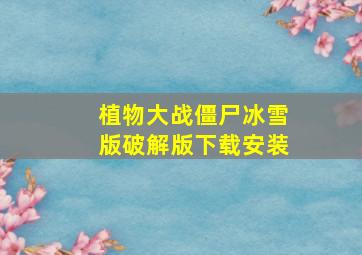 植物大战僵尸冰雪版破解版下载安装