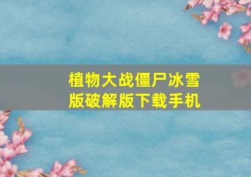 植物大战僵尸冰雪版破解版下载手机