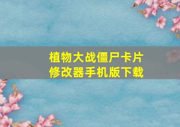 植物大战僵尸卡片修改器手机版下载