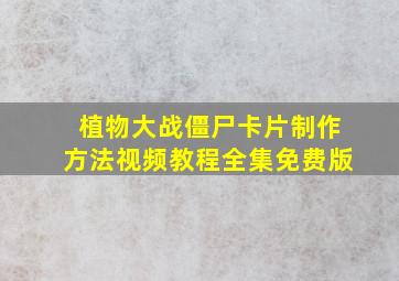 植物大战僵尸卡片制作方法视频教程全集免费版