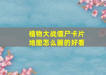 植物大战僵尸卡片地图怎么画的好看