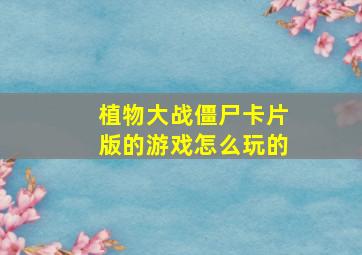 植物大战僵尸卡片版的游戏怎么玩的