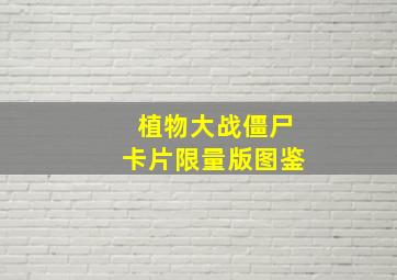 植物大战僵尸卡片限量版图鉴