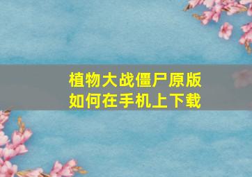 植物大战僵尸原版如何在手机上下载