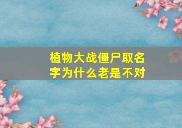 植物大战僵尸取名字为什么老是不对