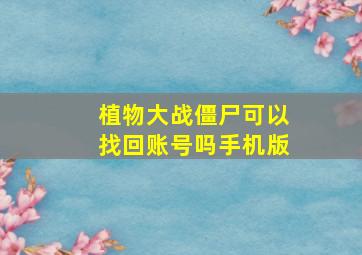 植物大战僵尸可以找回账号吗手机版