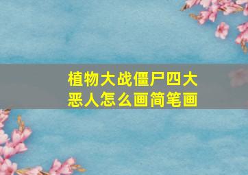 植物大战僵尸四大恶人怎么画简笔画