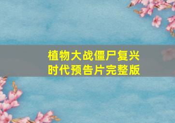 植物大战僵尸复兴时代预告片完整版