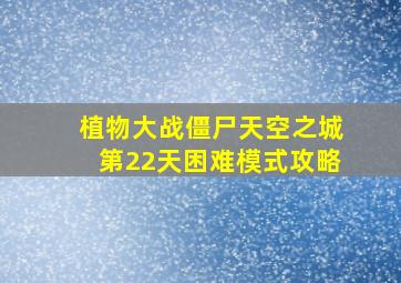 植物大战僵尸天空之城第22天困难模式攻略