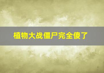 植物大战僵尸完全傻了