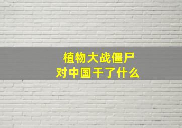 植物大战僵尸对中国干了什么