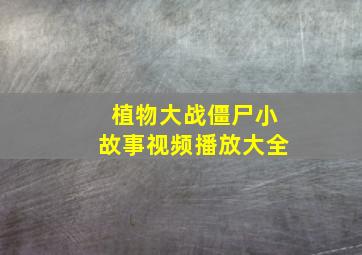 植物大战僵尸小故事视频播放大全