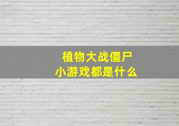 植物大战僵尸小游戏都是什么