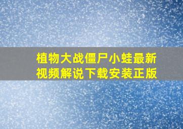 植物大战僵尸小蛙最新视频解说下载安装正版