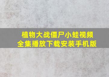 植物大战僵尸小蛙视频全集播放下载安装手机版