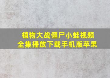 植物大战僵尸小蛙视频全集播放下载手机版苹果