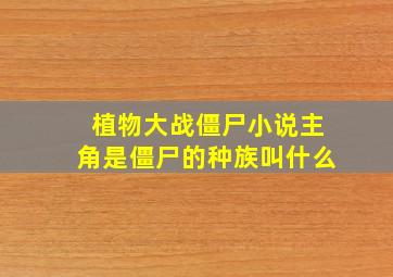 植物大战僵尸小说主角是僵尸的种族叫什么