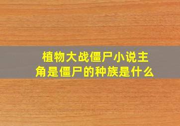 植物大战僵尸小说主角是僵尸的种族是什么