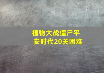 植物大战僵尸平安时代20关困难