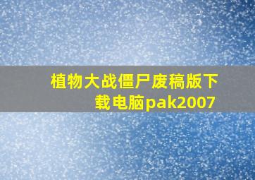 植物大战僵尸废稿版下载电脑pak2007