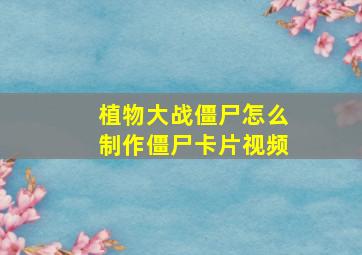 植物大战僵尸怎么制作僵尸卡片视频