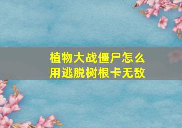 植物大战僵尸怎么用逃脱树根卡无敌