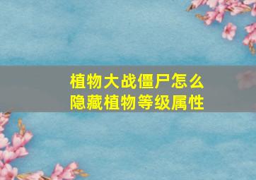 植物大战僵尸怎么隐藏植物等级属性