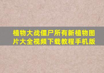 植物大战僵尸所有新植物图片大全视频下载教程手机版