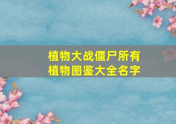 植物大战僵尸所有植物图鉴大全名字