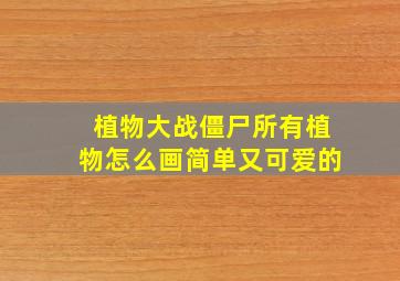 植物大战僵尸所有植物怎么画简单又可爱的