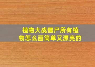 植物大战僵尸所有植物怎么画简单又漂亮的