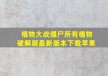 植物大战僵尸所有植物破解版最新版本下载苹果