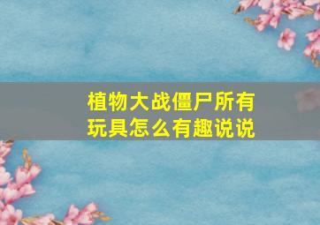 植物大战僵尸所有玩具怎么有趣说说