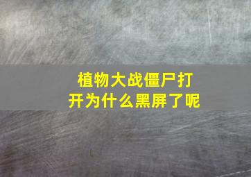 植物大战僵尸打开为什么黑屏了呢