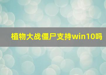 植物大战僵尸支持win10吗