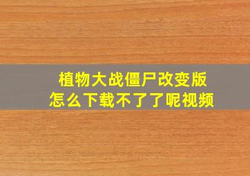 植物大战僵尸改变版怎么下载不了了呢视频