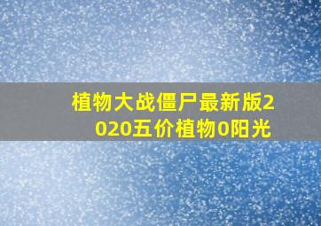 植物大战僵尸最新版2020五价植物0阳光