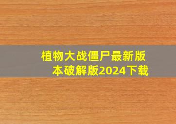 植物大战僵尸最新版本破解版2024下载