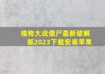 植物大战僵尸最新破解版2023下载安装苹果