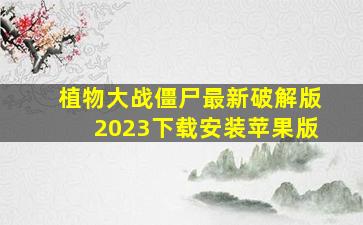 植物大战僵尸最新破解版2023下载安装苹果版