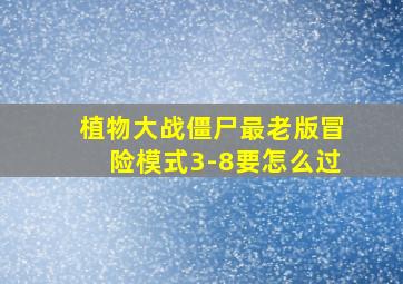 植物大战僵尸最老版冒险模式3-8要怎么过