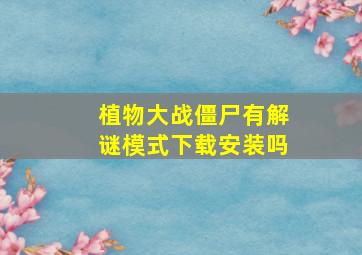 植物大战僵尸有解谜模式下载安装吗