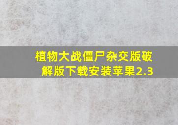 植物大战僵尸杂交版破解版下载安装苹果2.3