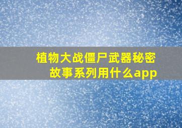 植物大战僵尸武器秘密故事系列用什么app