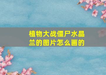 植物大战僵尸水晶兰的图片怎么画的