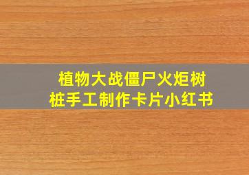 植物大战僵尸火炬树桩手工制作卡片小红书