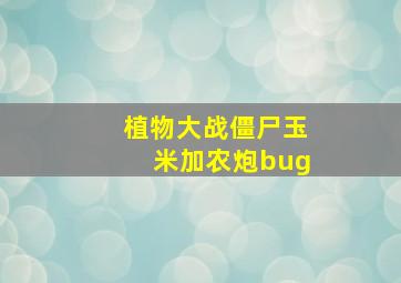 植物大战僵尸玉米加农炮bug